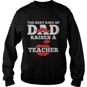 The Best Kind Of Dad Raises A Teacher Shirt 2