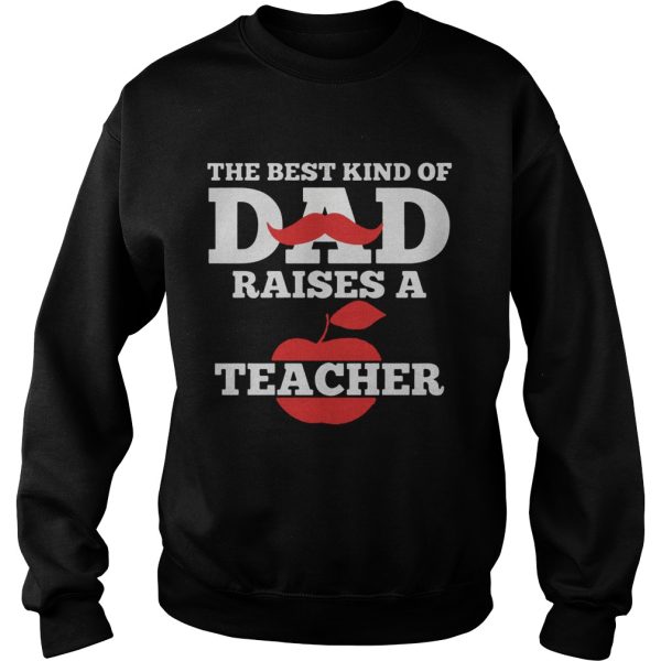 The Best Kind Of Dad Raises A Teacher Shirt