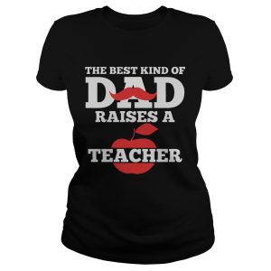 The Best Kind Of Dad Raises A Teacher Shirt 3