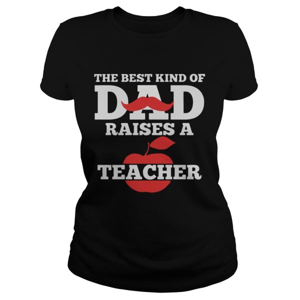 The Best Kind Of Dad Raises A Teacher Shirt