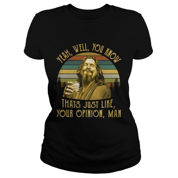 The Big Lebowski The Dude yeah well you know thats just like your opinion man retro shirt