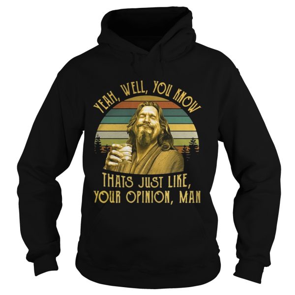 The Big Lebowski The Dude yeah well you know thats just like your opinion man retro shirt