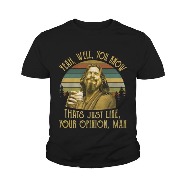 The Big Lebowski The Dude yeah well you know thats just like your opinion man retro shirt