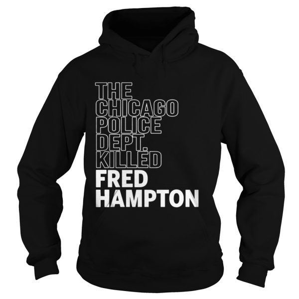 The Chicago Police Dept Killed Fred Hampton Shirt