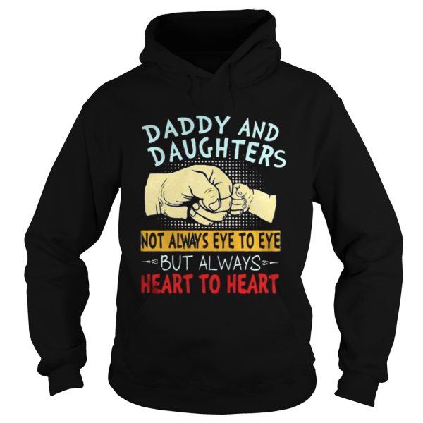 The Daddy and daughters not always eye to eye but always heart to heart shirt
