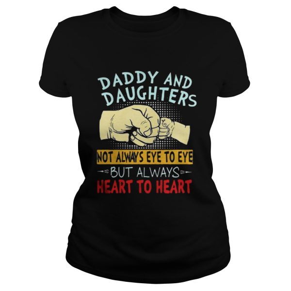 The Daddy and daughters not always eye to eye but always heart to heart shirt