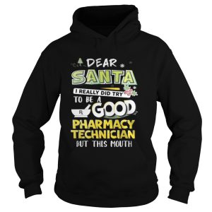 The Dear Santa I Really Did Try To Be A Good Pharmacy Technician But This Mouth Shirt 1