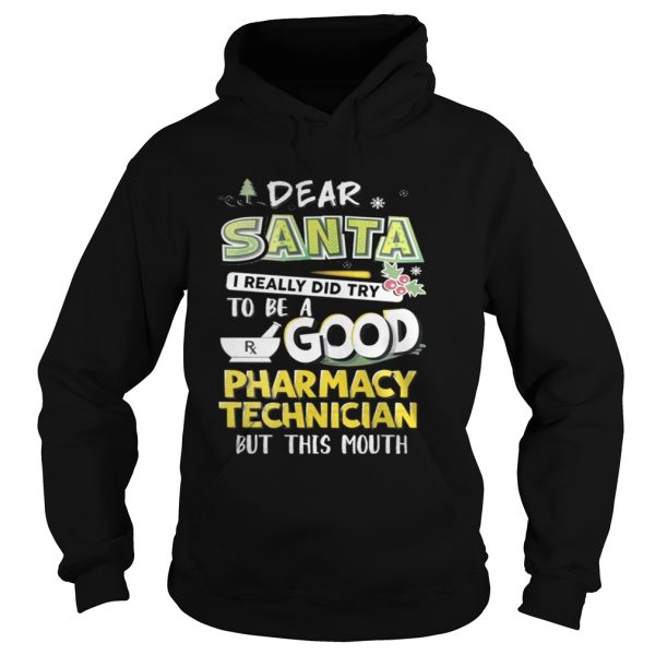 The Dear Santa I Really Did Try To Be A Good Pharmacy Technician But This Mouth Shirt