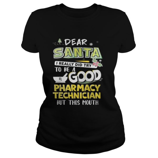 The Dear Santa I Really Did Try To Be A Good Pharmacy Technician But This Mouth Shirt