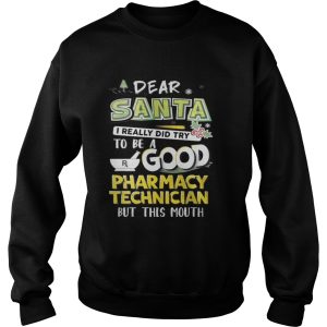 The Dear Santa I Really Did Try To Be A Good Pharmacy Technician But This Mouth Shirt 3