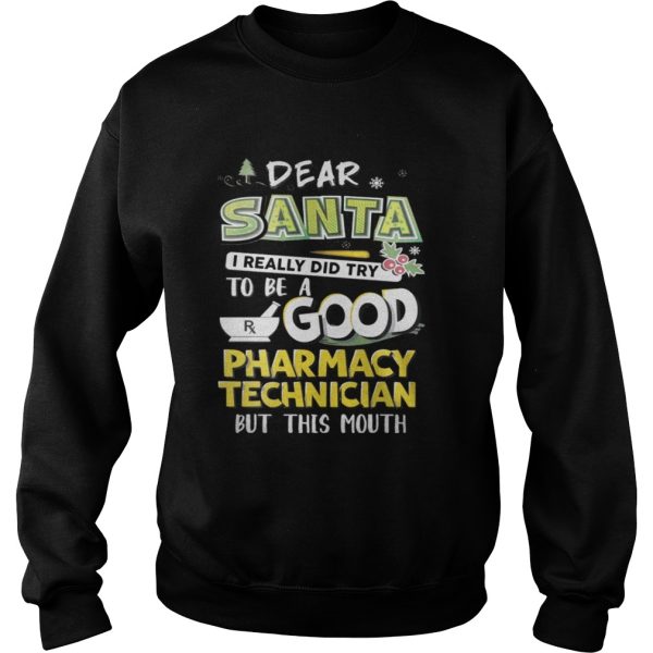 The Dear Santa I Really Did Try To Be A Good Pharmacy Technician But This Mouth Shirt