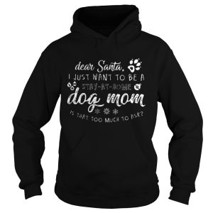 The Dear Santa I just want to be a Dog mom stay at home shirt 1