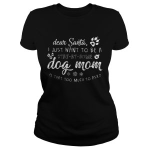 The Dear Santa I just want to be a Dog mom stay at home shirt 2