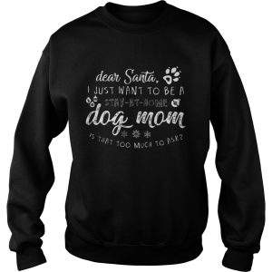 The Dear Santa I just want to be a Dog mom stay at home shirt 3