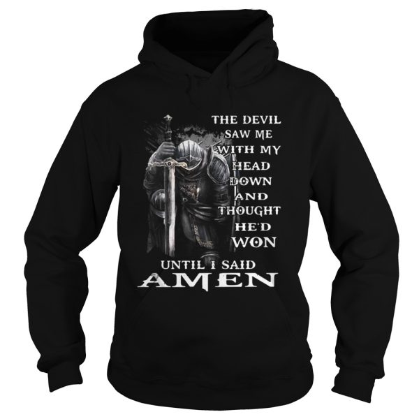 The Devil Saw Me With My Head Down And Thought Hed Won Amen Shirt