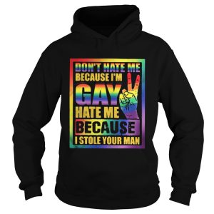 The Dont hate me because Im Gay hate me because I stole your man shirt 1
