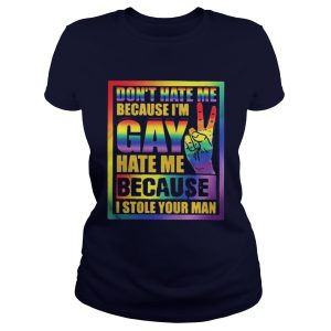 The Dont hate me because Im Gay hate me because I stole your man shirt 2
