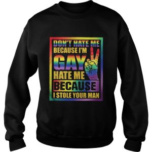 The Dont hate me because Im Gay hate me because I stole your man shirt 3