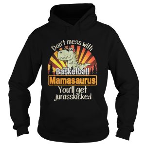 The Dont mess with baskeball mamasaurus youll get jurasskicked shirt 1
