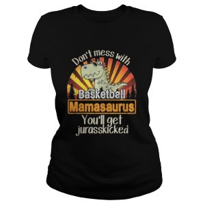 The Dont mess with baskeball mamasaurus youll get jurasskicked shirt 2