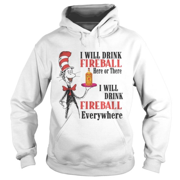 The Dr Seuss I will drink Fireball here or there I will drink fireball everywhere shirt