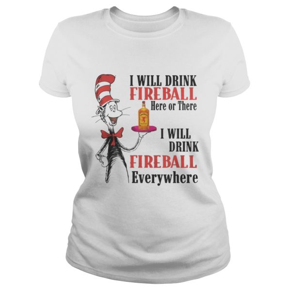 The Dr Seuss I will drink Fireball here or there I will drink fireball everywhere shirt
