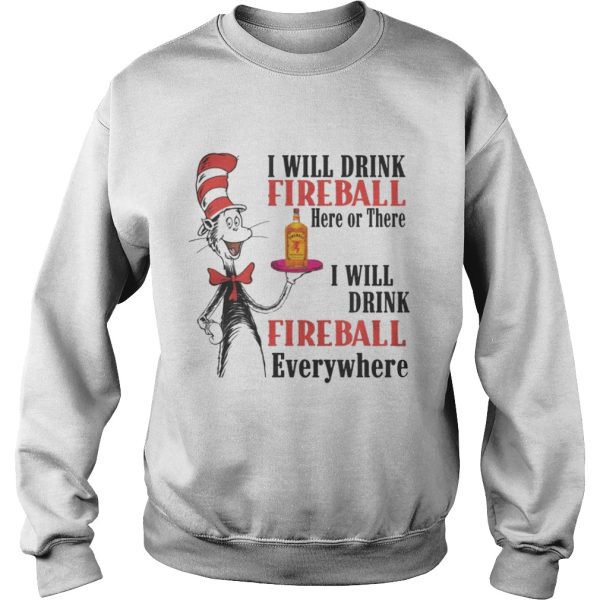 The Dr Seuss I will drink Fireball here or there I will drink fireball everywhere shirt