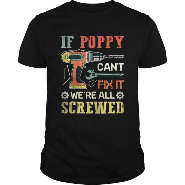 The Driller If Poppy Cant Fix It Were All Screwed Shirt