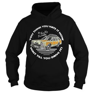 The Family Truckster you think you hate it now wait till you drive it shirt 1 The Family Truckster you think you hate it now wait till you drive it shirt 2