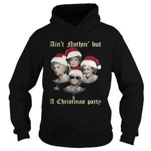 The Golden Girls aint nothin but a Christmas party shirt 1