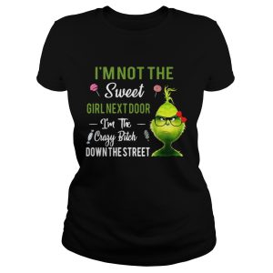 The Grinch Im not the sweet girl next door Im the crazy bitch down the street shirt 1