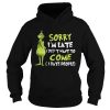 The Grinch sorry Im late I didnt want to come I hate people shirt