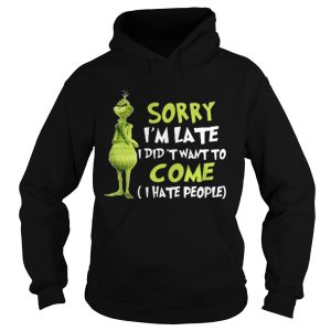 The Grinch sorry Im late I didnt want to come I hate people shirt 1