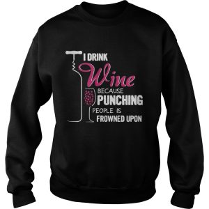 The I Drink Wine Because Punching People Is Frowned Upon Shirt 3