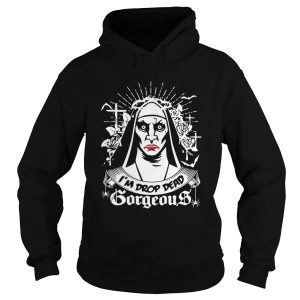 The Nun I'm drop dead gorgeous shirt 1