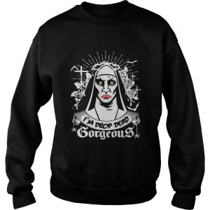 The Nun I’m drop dead gorgeous shirt 2 The Nun I'm drop dead gorgeous shirt 3