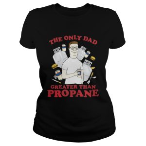 The Only Dad Greater Than Propane Shirt 2