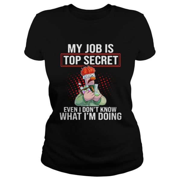 The Puppet My job is top secret even I dont know what Im doing shirt