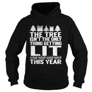 The Tree Isn't The Only Thing Getting Lit This Year Shirt 1