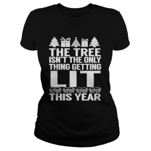 The Tree Isn't The Only Thing Getting Lit This Year Shirt 2