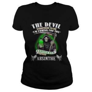 The devil whispered to me I'm coming for you I whisper back bring Absinthe shirt 1