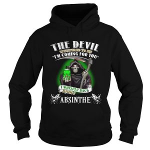The devil whispered to me I’m coming for you I whisper back bring Absinthe shirt 1 The devil whispered to me I'm coming for you I whisper back bring Absinthe shirt 2