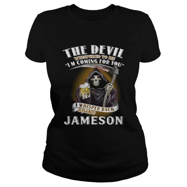 The devil whispered to me I’m coming for you I whisper back bring Jameson shirt