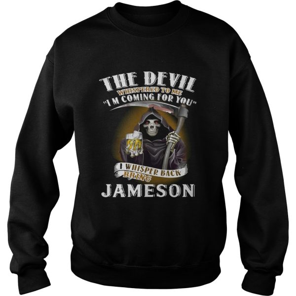 The devil whispered to me I’m coming for you I whisper back bring Jameson shirt