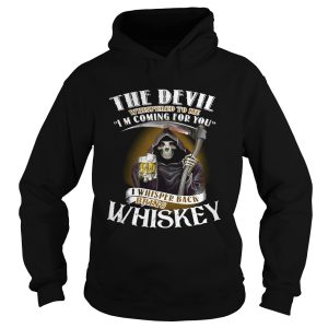 The devil whispered to me I'm coming for you I whisper back bring Whiskey shirt 2