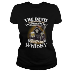 The devil whispered to me I'm coming for you I whispered back bring Whisky shirt 1