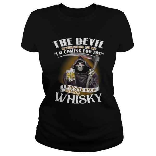 The devil whispered to me I’m coming for you I whispered back bring Whisky shirt