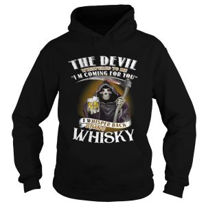 The devil whispered to me I'm coming for you I whispered back bring Whisky shirt 2