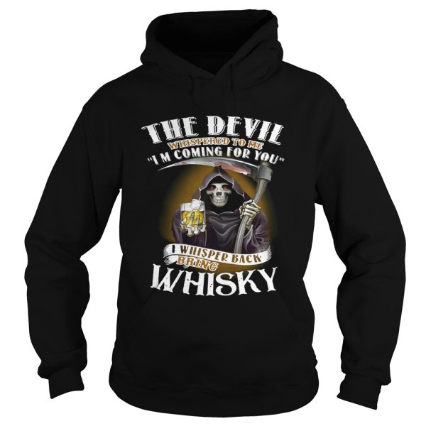 The devil whispered to me I’m coming for you I whispered back bring Whisky shirt