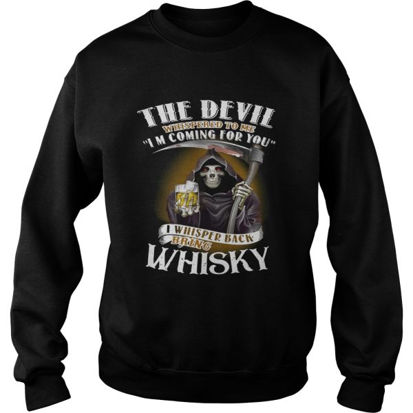 The devil whispered to me I’m coming for you I whispered back bring Whisky shirt